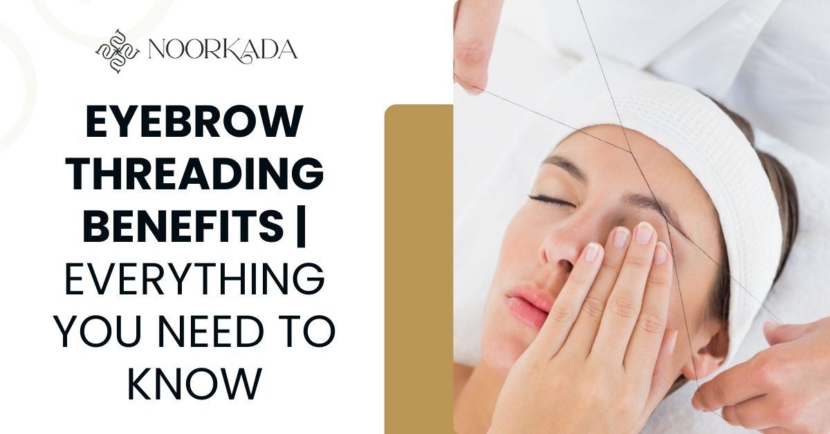 eyebrow threading benefits Everything You Need to Know
